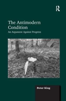 Paperback The Antimodern Condition: An Argument Against Progress Book