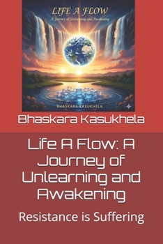 Paperback Life A Flow: A Journey of Unlearning and Awakening: Resistance is Suffering Book