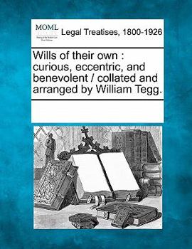 Paperback Wills of Their Own: Curious, Eccentric, and Benevolent / Collated and Arranged by William Tegg. Book