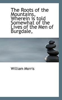 Paperback The Roots of the Mountains, Wherein Is Told Somewhat of the Lives of the Men of Burgdale, Book