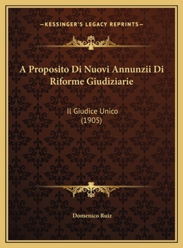 Hardcover A Proposito Di Nuovi Annunzii Di Riforme Giudiziarie: Il Giudice Unico (1905) [Italian] Book