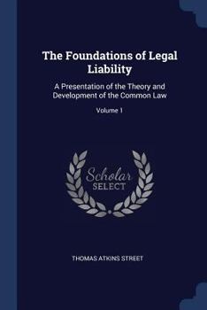 The Foundations of Legal Liability: A Presentation of the Theory and Development of the Common Law, Volume 1