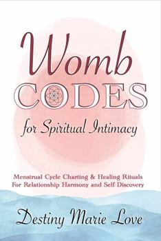 Paperback Womb Codes For Spiritual Intimacy: Menstrual Cycle Charting and Healing Rituals for Relationship Harmony and Self-Discovery Book