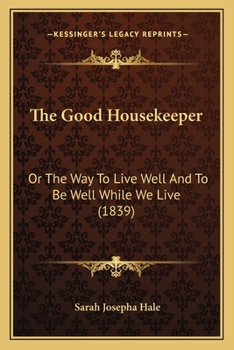 Paperback The Good Housekeeper: Or The Way To Live Well And To Be Well While We Live (1839) Book