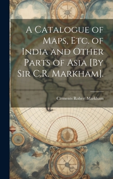 Hardcover A Catalogue of Maps, Etc. of India and Other Parts of Asia [By Sir C.R. Markham]. [Spanish] Book