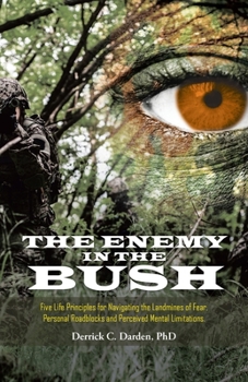 Paperback The Enemy in the Bush: Five Life Principles for Navigating the Landmines of Fear, Personal Roadblocks and Perceived Mental Limitations Book