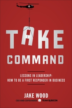 Hardcover Take Command: Lessons in Leadership: How to Be a First Responder in Business Book
