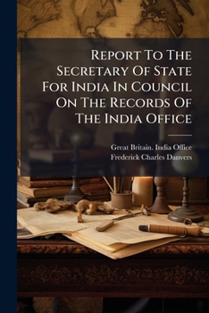 Report To The Secretary Of State For India In Council On The Records Of The India Office...