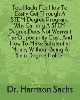 Top Hacks For How To Easily Get Through A STEM Degree Program, Why Earning A STEM Degree Does Not Warrant The Opportunity Cost, And How To Make Substantial Money Without Being A Stem Degree Holder
