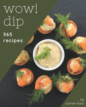 Paperback Wow! 365 Dip Recipes: Greatest Dip Cookbook of All Time Book