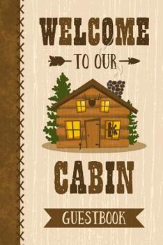 Welcome to Our Cabin Guestbook : Keepsake Log Book for a Cabin or Lake House Vacation Home