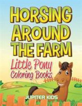 Paperback Horsing Around The Farm: Little Pony Coloring Books Book