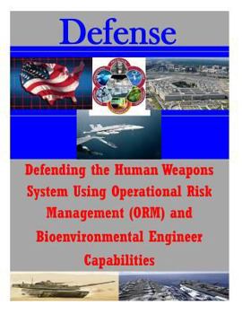 Paperback Defending the Human Weapons System Using Operational Risk Management (ORM) and Bioenvironmental Engineer Capabilities Book