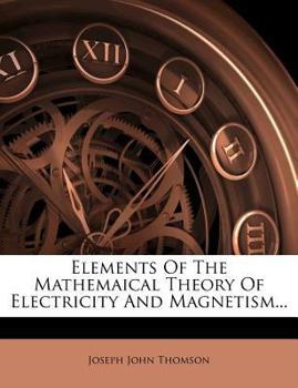 Paperback Elements Of The Mathemaical Theory Of Electricity And Magnetism... Book