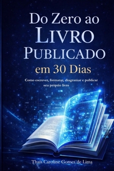 Do Zero ao Livro Publicado em 30 dias: Como escrever, formatar, diagramar, e publicar seu próprio livro (Portuguese Edition)