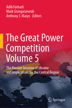 Hardcover The Great Power Competition Volume 5: The Russian Invasion of Ukraine and Implications for the Central Region Book