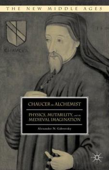 Hardcover Chaucer the Alchemist: Physics, Mutability, and the Medieval Imagination Book