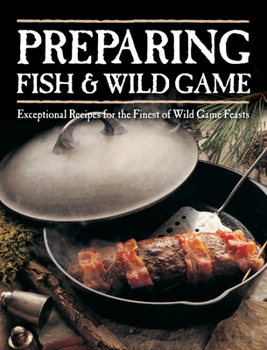 Paperback Preparing Fish & Wild Game: Exceptional Recipes for the Finest of Wild Game Feasts Book