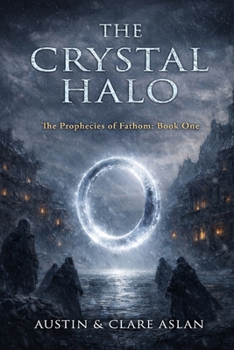The Crystal Halo: The Prophecies of Fathom: Book One