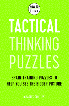 Paperback How to Think: Tactical Thinking Puzzles: 50 Brain-Training Puzzles to Help You See the Big Picture Book