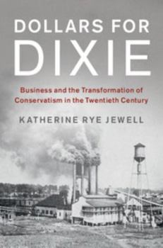 Hardcover Dollars for Dixie: Business and the Transformation of Conservatism in the Twentieth Century Book