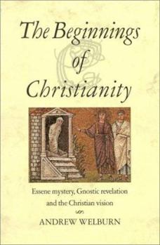 Paperback The Beginnings of Christianity: Essene Mystery, Gnostic Revelation and the Christian Vision Book
