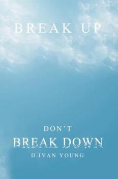 Break Up, Don't Break Down - A relationship manual for surviving breakups, separation, and divorce.