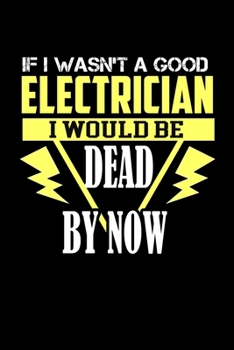 If I Wasn't A Good Electrician I Would Be Dead By Now: Hangman Puzzles | Mini Game | Clever Kids | 110 Lined Pages | 6 X 9 In | 15.24 X 22.86 Cm | Single Player | Funny Great Gift