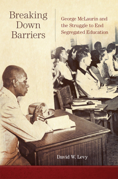 Paperback Breaking Down Barriers: George McLaurin and the Struggle to End Segregated Education Book