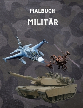 Paperback Malbuch Militär: Für Kinder 4-12, Militär & Streitkräfte, Panzer, Hubschrauber, Soldaten, Gewehre, Marine, Flugzeuge, Schiffe, Hubschra [German] Book