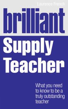Paperback Brilliant Supply Teacher: What You Need to Know to Be a Truly Outstanding Teacher Book