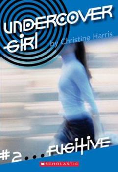 Undercover Girl #2: Fugitive (Undercover Girl) - Book #2 of the Undercover Girl