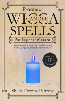 Paperback Practical Wicca Candle Spells for Beginner Wiccans: A newbies guide to picking candles, setting mindset, prepping, spells plus candle recipes Book