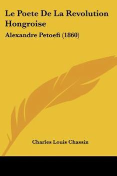 Paperback Le Poete De La Revolution Hongroise: Alexandre Petoefi (1860) [French] Book