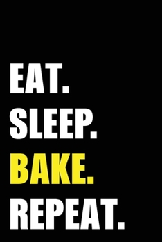 Paperback Eat Sleep Bake Repeat: Baking Birthday Gift Idea - Blank Lined Notebook And Journal - 6x9 Inch 120 Pages White Paper Book
