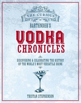 Hardcover The Curious Bartender's Vodka Chronicles: Discovering and Celebrating the History of the World's Most Versatile Drink Book