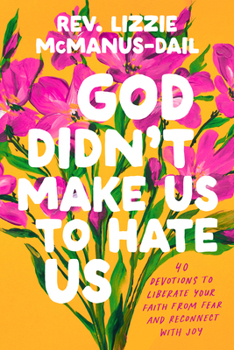 Hardcover God Didn't Make Us to Hate Us: 40 Devotions to Liberate Your Faith from Fear and Reconnect with Joy Book