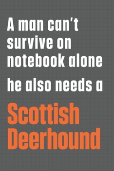 Paperback A man can't survive on notebook alone he also needs a Scottish Deerhound: For Scottish Deerhound Dog Fans Book