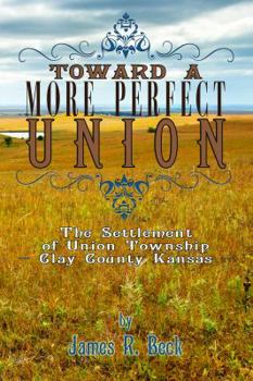 Perfect Paperback Toward a More Perfect Union: The Settlement of Union Township, Clay County, Kansas Book