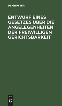 Hardcover Entwurf Eines Gesetzes Über Die Angelegenheiten Der Freiwilligen Gerichtsbarkeit: Reichstagsvorlage [German] Book