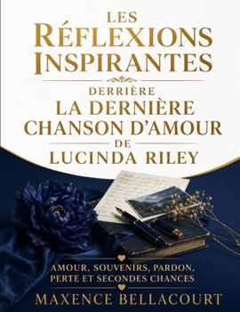 Les Réflexions Inspirantes Derrière La dernière chanson d'amour de Lucinda Riley: Amour, Souvenirs, Pardon, Perte et Secondes Chances (French Edition)
