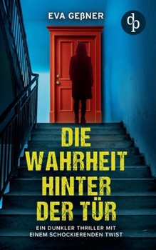 Paperback Die Wahrheit hinter der Tür: Ein dunkler Thriller mit einem schockierenden Twist [German] Book