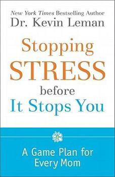 Stopping Stress Before It Stops You: A Game Plan for Every Mom