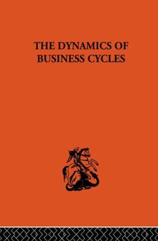 Hardcover The Dynamics of Business Cycles: A Study in Economic Fluctuations Book