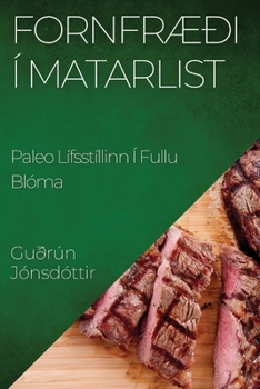 Paperback Fornfræði Í Matarlist: Paleo Lífsstíllinn Í Fullu Blóma [Icelandic] Book