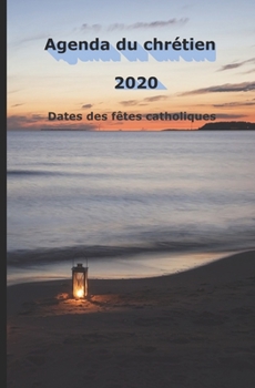 Agenda du chrétien 2020: Agenda avec les dates des fêtes catholiques. Un cadeau apprécié par les chrétiens, les frères et les sœurs en Christ, les ... Jolie couverture souple. (French Edition)