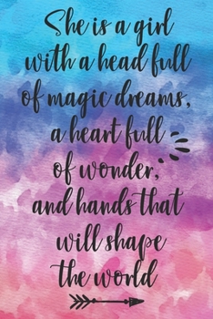 She Is A Girl With A Head Full Of Magic Dreams, A Heart Full Of Wonder, And Hands That Will Shape Whe World: Journal, Inspirational And Motivational ... Blank Lined For Teen Girls To Write In