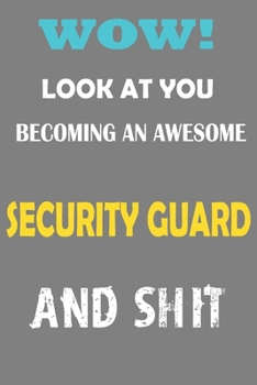 Look at you Becoming an Awesome SECURITY GUARD and Shit: Lined Notebook / Journal Funny Gift for SECURITY GUARD, 110 Pages, 6x9, Soft Cover, Matte Finish