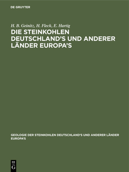 Hardcover Die Steinkohlen Deutschland's Und Anderer Länder Europa's: Ihre Natur, Lagerungs-Verhältnisse, Verbreitung, Geschichte, Statistik Und Technische Verwe [German] Book