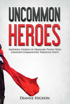 Paperback Uncommon Heroes: Inspiring Stories of Ordinary People Who Changed Communities Through Unity Book
